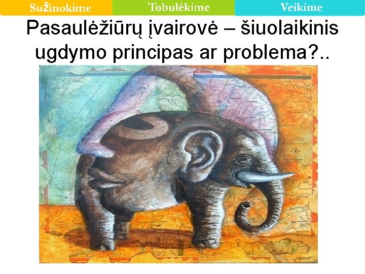 Pasaulėžiūrų įvairovė – šiuolaikinis ugdymo principas ar problema? . . 