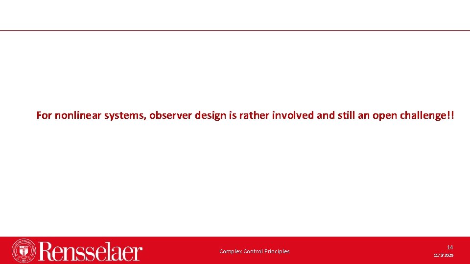 For nonlinear systems, observer design is rather involved and still an open challenge!! Complex For nonlinear systems, observer design is rather involved and still an open challenge!! Complex