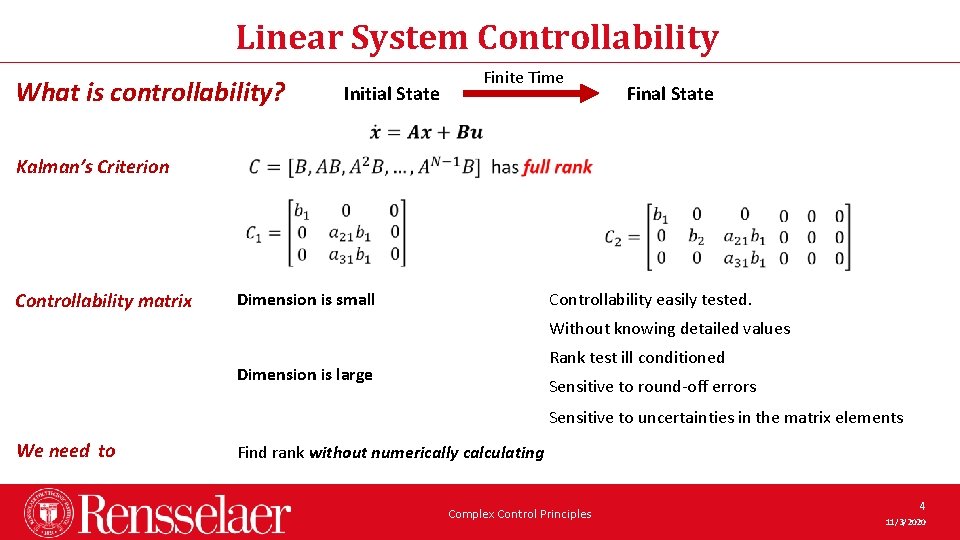 Linear System Controllability What is controllability? Initial State Finite Time Final State Kalman’s Criterion Linear System Controllability What is controllability? Initial State Finite Time Final State Kalman’s Criterion