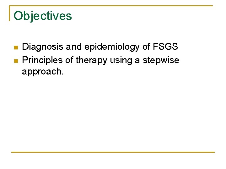 Objectives n n Diagnosis and epidemiology of FSGS Principles of therapy using a stepwise Objectives n n Diagnosis and epidemiology of FSGS Principles of therapy using a stepwise
