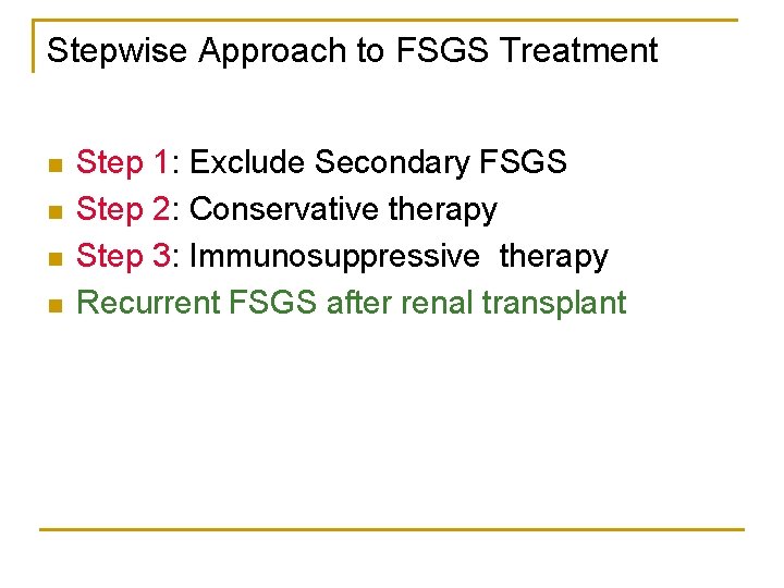 Stepwise Approach to FSGS Treatment n n Step 1: Exclude Secondary FSGS Step 2: Stepwise Approach to FSGS Treatment n n Step 1: Exclude Secondary FSGS Step 2: