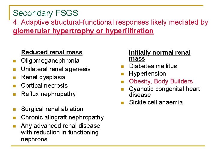 Secondary FSGS 4. Adaptive structural-functional responses likely mediated by glomerular hypertrophy or hyperfiltration n Secondary FSGS 4. Adaptive structural-functional responses likely mediated by glomerular hypertrophy or hyperfiltration n