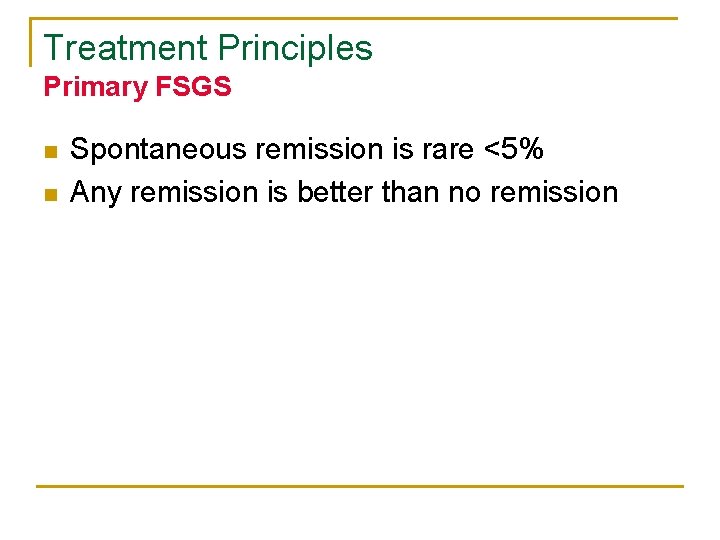 Treatment Principles Primary FSGS n n Spontaneous remission is rare <5% Any remission is Treatment Principles Primary FSGS n n Spontaneous remission is rare <5% Any remission is