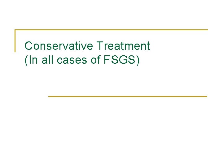 Conservative Treatment (In all cases of FSGS) Conservative Treatment (In all cases of FSGS)