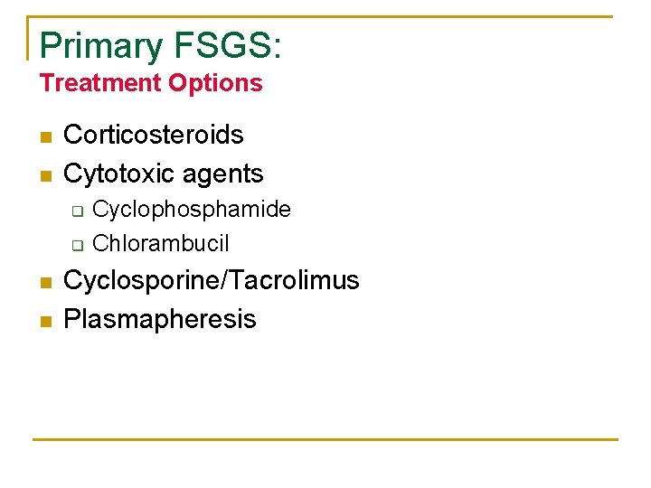 Primary FSGS: Treatment Options n n Corticosteroids Cytotoxic agents q q n n Cyclophosphamide Primary FSGS: Treatment Options n n Corticosteroids Cytotoxic agents q q n n Cyclophosphamide