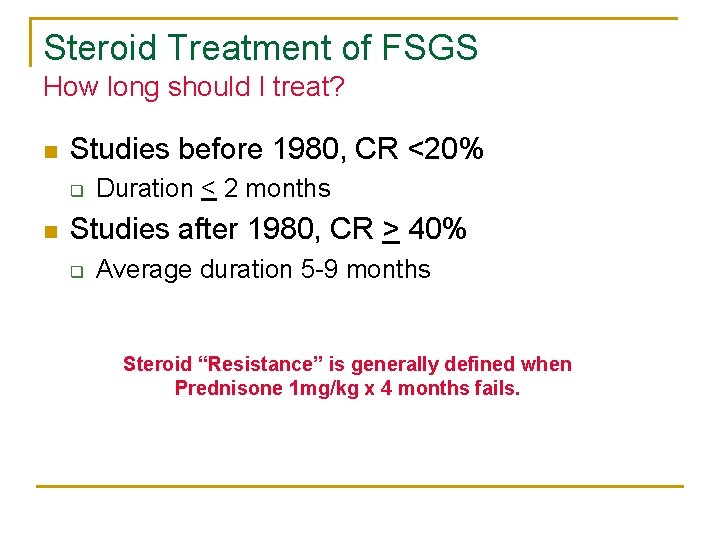 Steroid Treatment of FSGS How long should I treat? n Studies before 1980, CR Steroid Treatment of FSGS How long should I treat? n Studies before 1980, CR