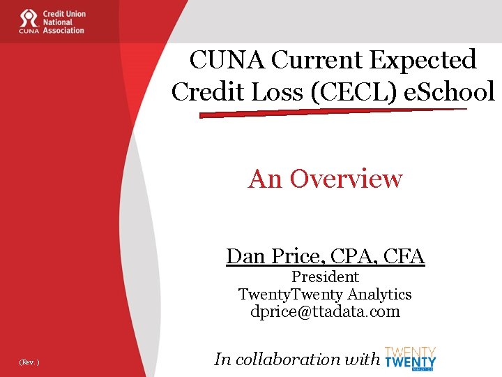 CUNA Current Expected Credit Loss (CECL) e. School An Overview Dan Price, CPA, CFA CUNA Current Expected Credit Loss (CECL) e. School An Overview Dan Price, CPA, CFA