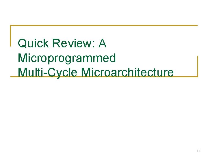 Quick Review: A Microprogrammed Multi-Cycle Microarchitecture 11 