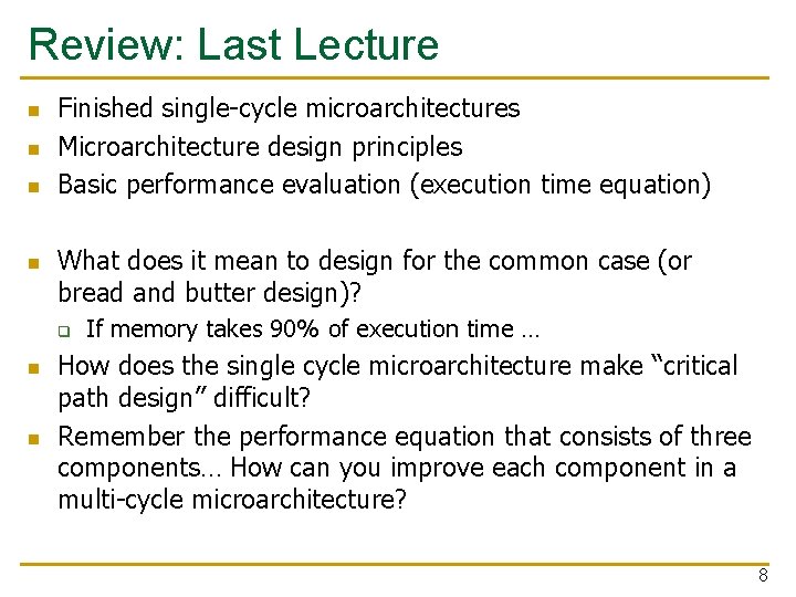 Review: Last Lecture n n Finished single-cycle microarchitectures Microarchitecture design principles Basic performance evaluation