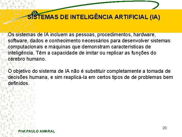 SISTEMAS DE INTELIGÊNCIA ARTIFICIAL (IA) Os sistemas de IA incluem as pessoas, procedimentos, hardware,