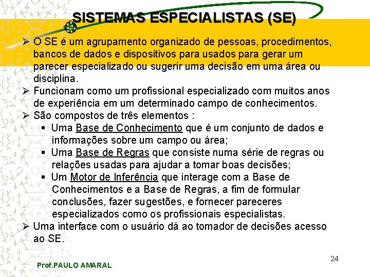 SISTEMAS ESPECIALISTAS (SE) Ø O SE é um agrupamento organizado de pessoas, procedimentos, bancos