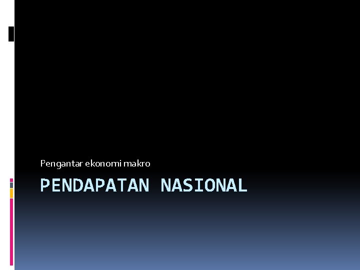 Pengantar ekonomi makro PENDAPATAN NASIONAL 