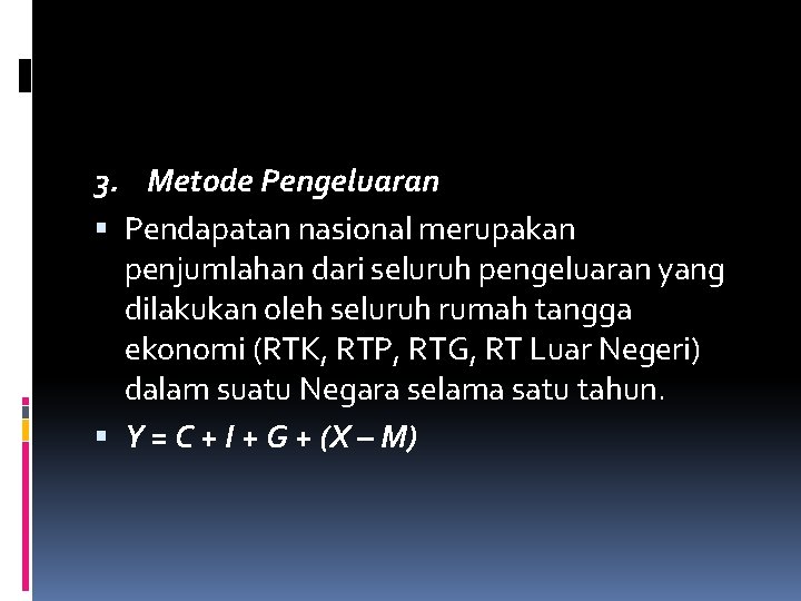 3. Metode Pengeluaran Pendapatan nasional merupakan penjumlahan dari seluruh pengeluaran yang dilakukan oleh seluruh