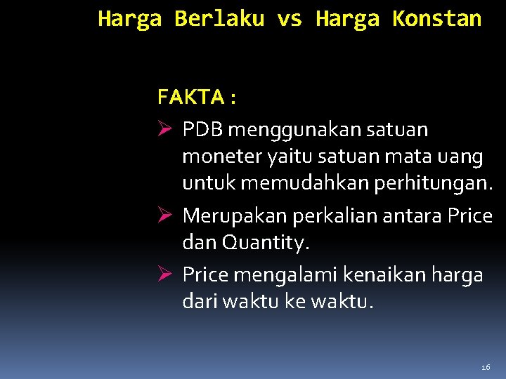 Harga Berlaku vs Harga Konstan FAKTA : Ø PDB menggunakan satuan moneter yaitu satuan