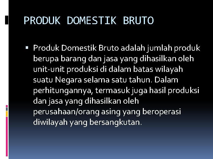 PRODUK DOMESTIK BRUTO Produk Domestik Bruto adalah jumlah produk berupa barang dan jasa yang