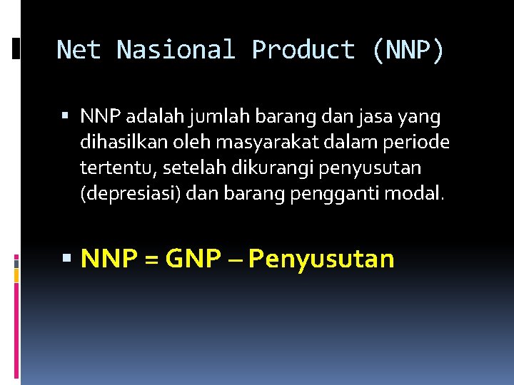 Net Nasional Product (NNP) NNP adalah jumlah barang dan jasa yang dihasilkan oleh masyarakat