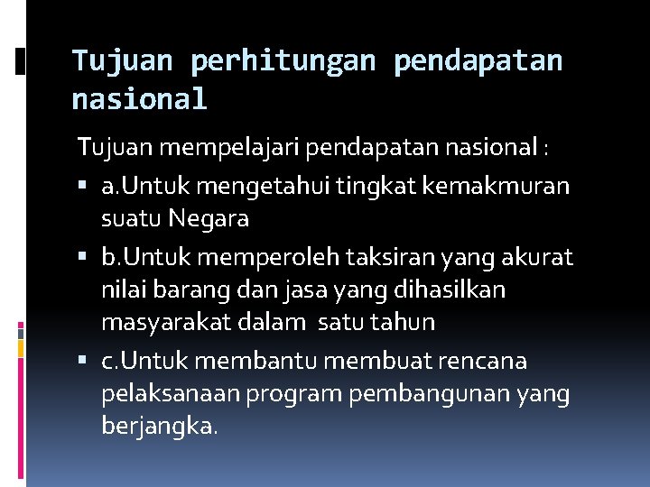 Tujuan perhitungan pendapatan nasional Tujuan mempelajari pendapatan nasional : a. Untuk mengetahui tingkat kemakmuran