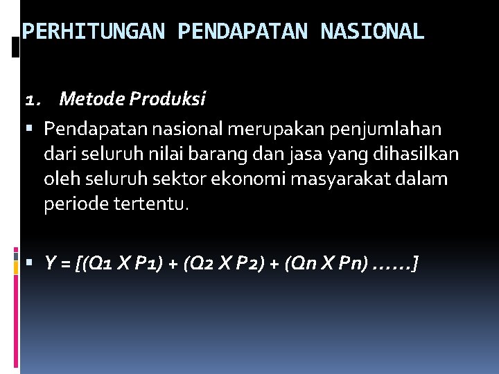 PERHITUNGAN PENDAPATAN NASIONAL 1. Metode Produksi Pendapatan nasional merupakan penjumlahan dari seluruh nilai barang