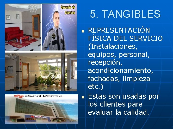 5. TANGIBLES n n REPRESENTACIÓN FÍSICA DEL SERVICIO (Instalaciones, equipos, personal, recepción, acondicionamiento, fachadas,