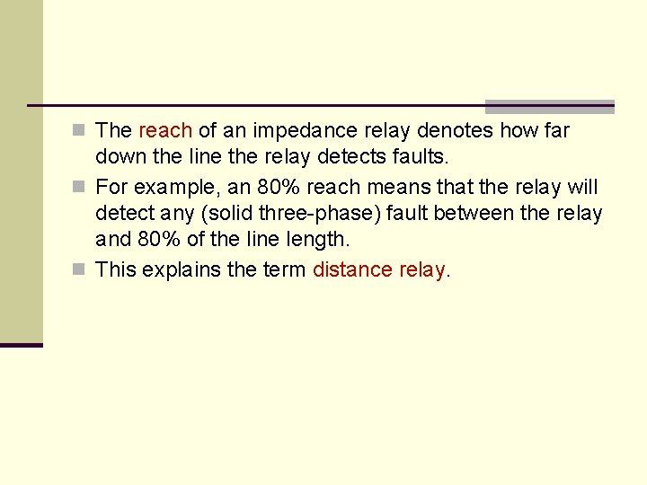 n The reach of an impedance relay denotes how far down the line the