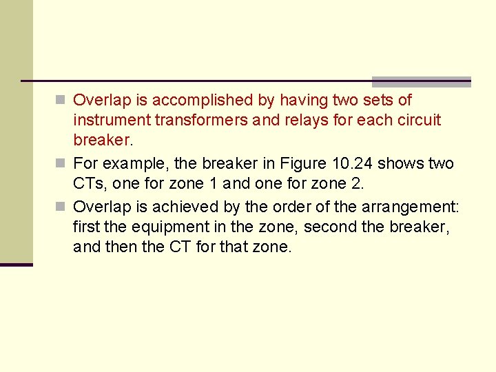 n Overlap is accomplished by having two sets of instrument transformers and relays for