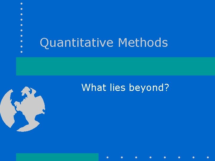 Quantitative Methods What lies beyond? 