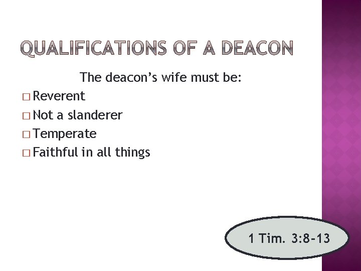 The deacon’s wife must be: � Reverent � Not a slanderer � Temperate �
