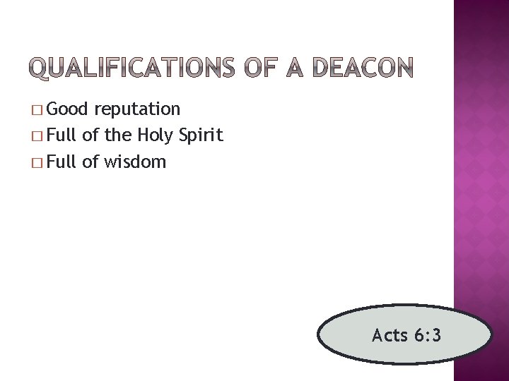 � Good reputation � Full of the Holy Spirit � Full of wisdom Acts