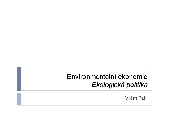 Environmentální ekonomie Ekologická politika Vilém Pařil 