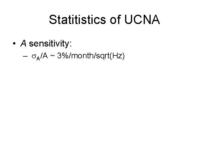 Statitistics of UCNA • A sensitivity: – s. A/A ~ 3%/month/sqrt(Hz) 