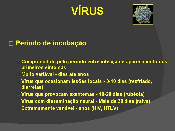 VÍRUS � Período de incubação � Compreendido pelo período entre infecção e aparecimento dos