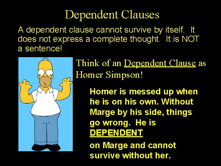 Dependent Clauses A dependent clause cannot survive by itself. It does not express a