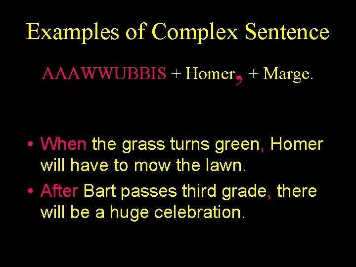 Examples of Complex Sentence , AAAWWUBBIS + Homer + Marge. • When the grass