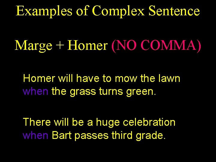 Examples of Complex Sentence Marge + Homer (NO COMMA) Homer will have to mow