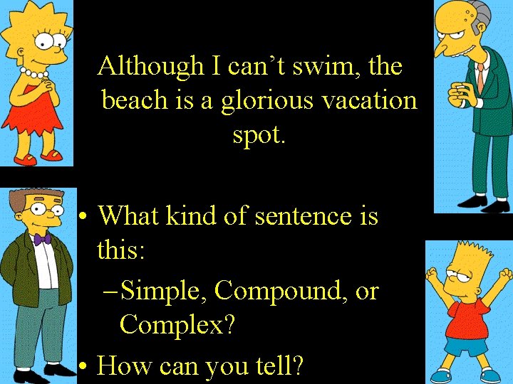 Although I can’t swim, the beach is a glorious vacation spot. • What kind