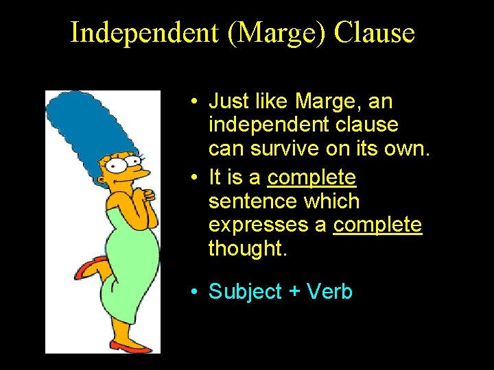 Independent (Marge) Clause • Just like Marge, an independent clause can survive on its
