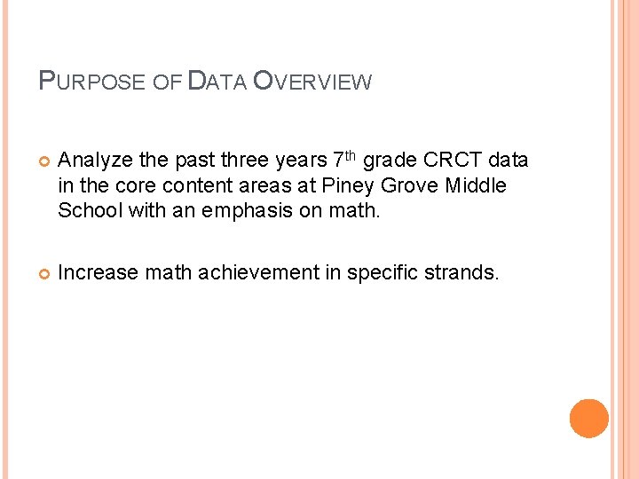 PURPOSE OF DATA OVERVIEW Analyze the past three years 7 th grade CRCT data