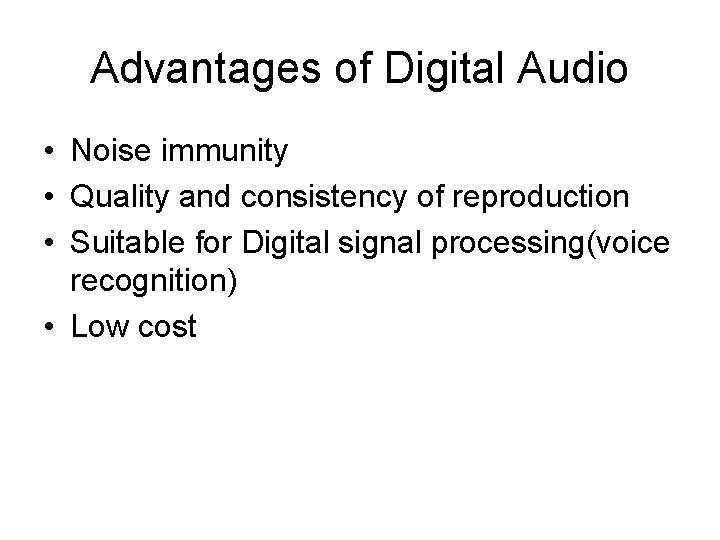 Advantages of Digital Audio • Noise immunity • Quality and consistency of reproduction •