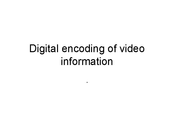 Digital encoding of video information. 