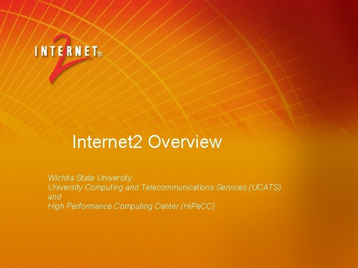 Internet 2 Overview Wichita State University Computing and Telecommunications Services (UCATS) and High Performance