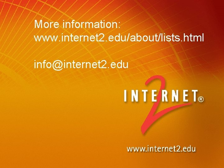More information: www. internet 2. edu/about/lists. html info@internet 2. edu 