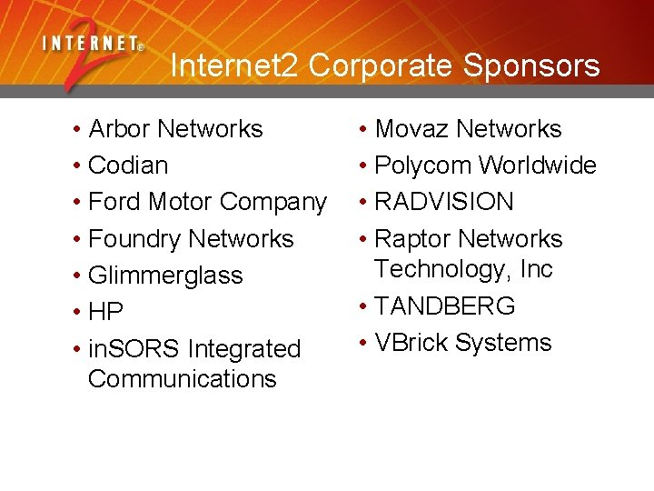 Internet 2 Corporate Sponsors • Arbor Networks • Codian • Ford Motor Company •