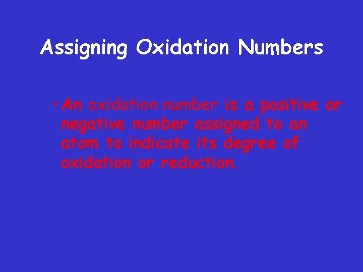 Assigning Oxidation Numbers • An oxidation number is a positive or negative number assigned