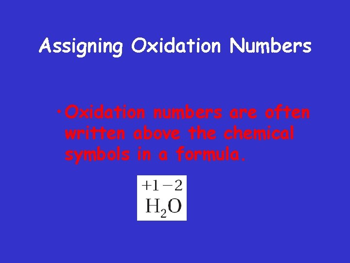 Assigning Oxidation Numbers • Oxidation numbers are often written above the chemical symbols in