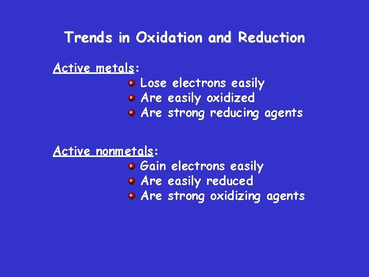 Trends in Oxidation and Reduction Active metals: Lose electrons easily Are easily oxidized Are