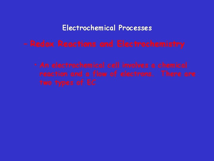 Electrochemical Processes – Redox Reactions and Electrochemistry • An electrochemical cell involves a chemical