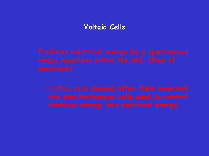 Voltaic Cells • Produces electrical energy by a spontaneous redox reactions within the cell.