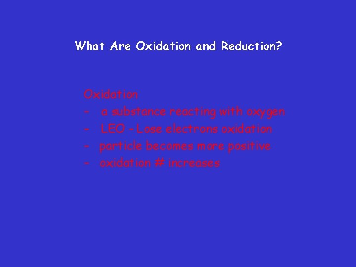 What Are Oxidation and Reduction? Oxidation – a substance reacting with oxygen – LEO