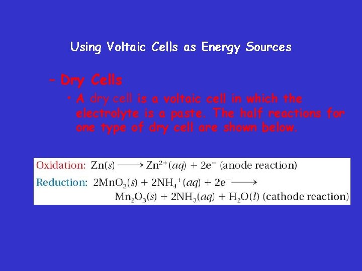 Using Voltaic Cells as Energy Sources – Dry Cells • A dry cell is