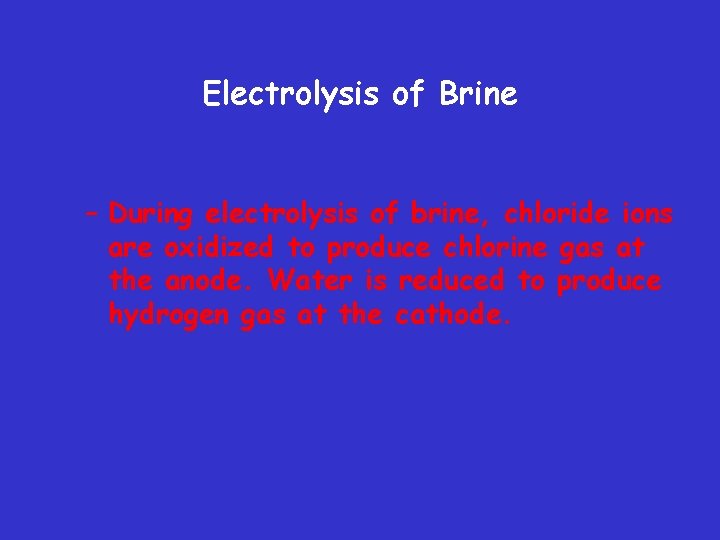 Electrolysis of Brine – During electrolysis of brine, chloride ions are oxidized to produce